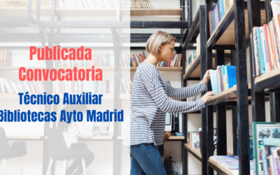 Técnico Auxiliar Bibliotecas del Ayuntamiento de Madrid. Publicada convocatoria.
