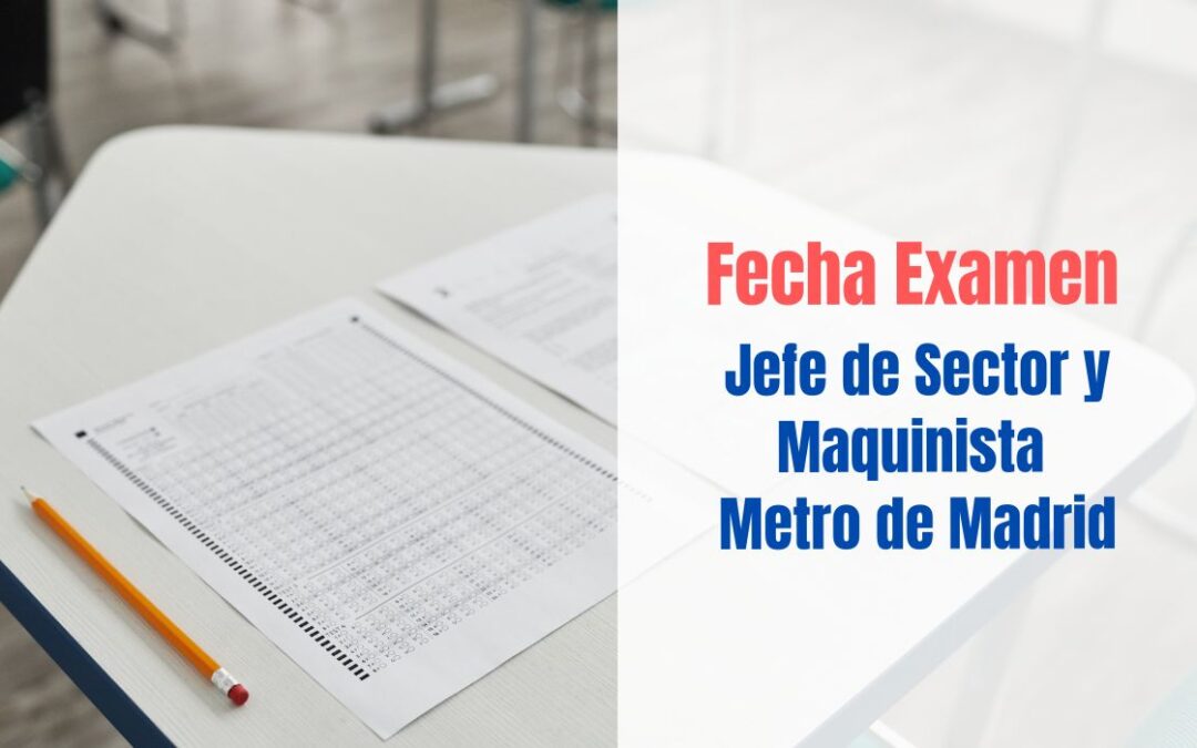 Fecha examen Maquinista y Jefe de Sector Metro de Madrid