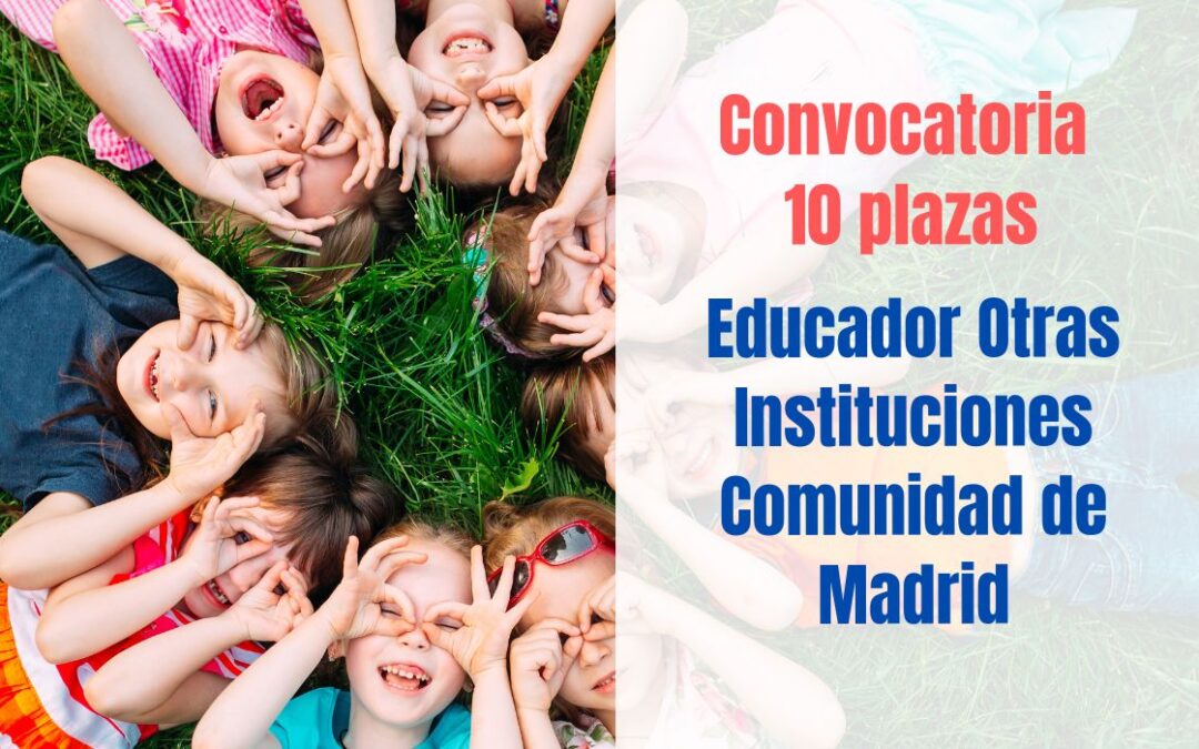 Convocadas 10 plazas Educador especialidad Otras Instituciones Comunidad de Madrid