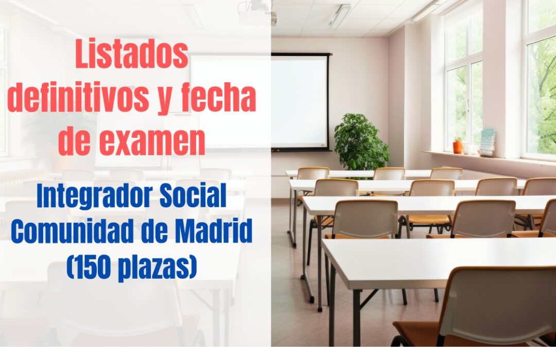 Listados definitivos y fecha examen Integración Social Comunidad de Madrid