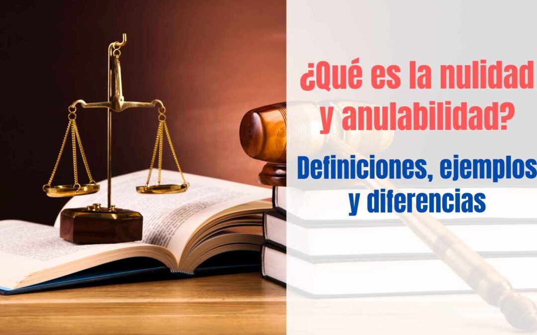 ¿Qué es la Nulidad y la Anulabilidad? Definiciones, Ejemplos y Diferencias.