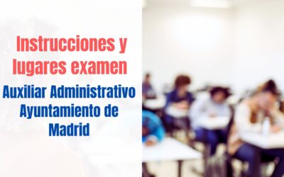 Lugares e instrucciones examen Auxiliar Administrativo Ayuntamiento de Madrid
