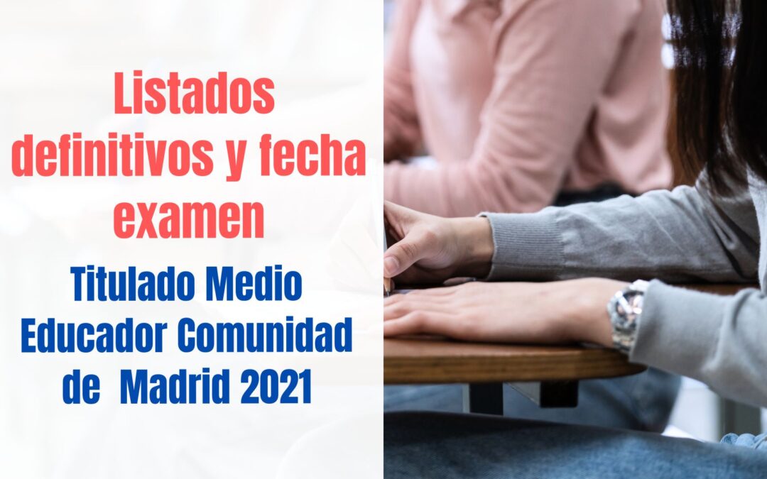 Listados definitivos y fecha examen Titulado Medio Educador Comunidad de Madrid