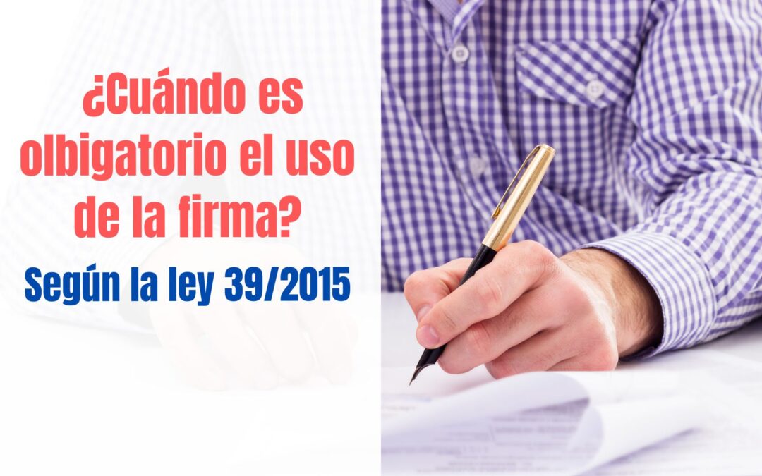 Uso obligatorio de la firma en la ley 39/2015 